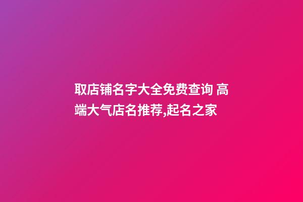 取店铺名字大全免费查询 高端大气店名推荐,起名之家